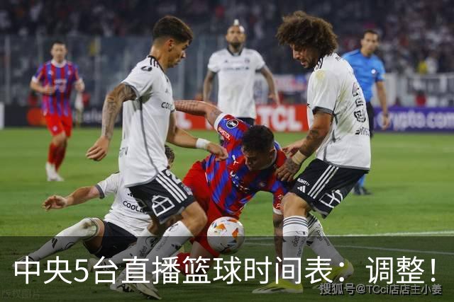 中央5台直播篮球时间表：调整！今天下午CCTV5直播中国男篮铜牌赛